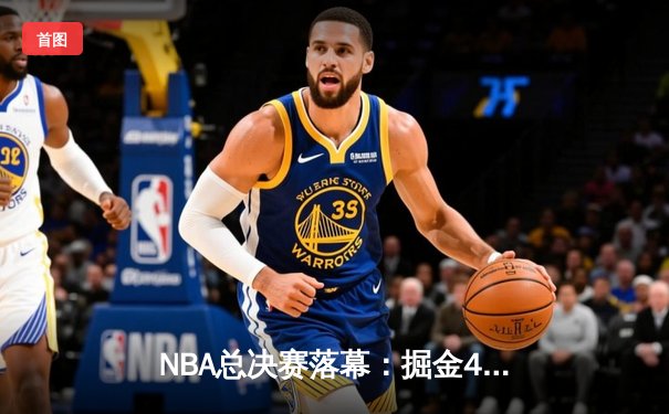 NBA总决赛落幕：掘金4-2击败热火，约基奇荣膺FMVP