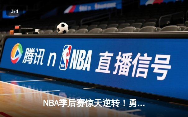 NBA季后赛惊天逆转！勇士末节落后15分逆袭快船，库里47分创纪录 - 3